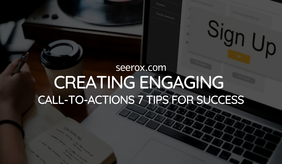 Creating Engaging Call-to-Actions: 7 Tips for Success