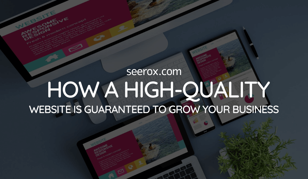 How A High-Quality Website Is Guaranteed To Grow Your Business