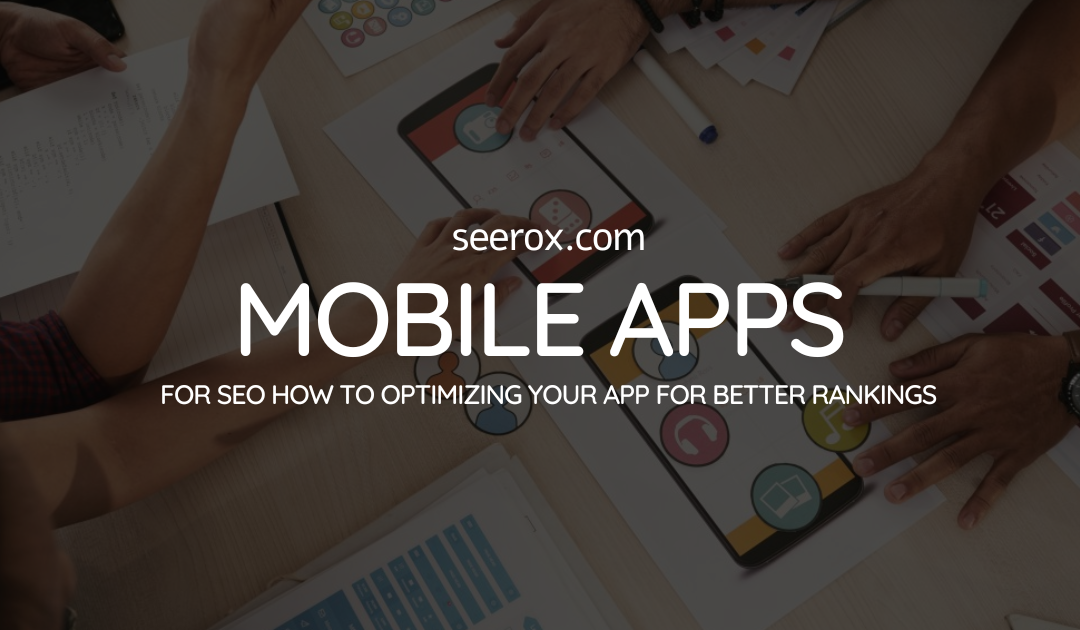 Mobile Apps for SEO: How to Optimizing Your App for Better Rankings